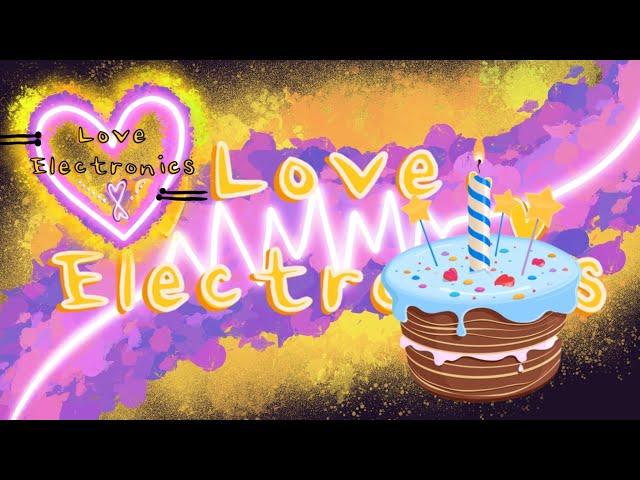 Love Electronics Is One Year Old (Special )