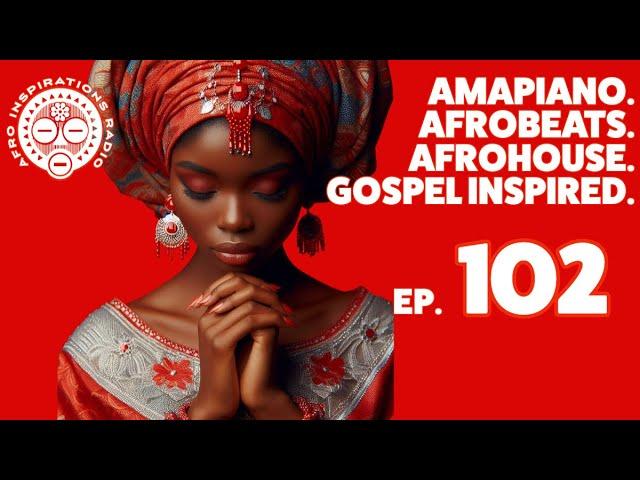 Afro Inspirations Radio Ep. 94 - #Amapiano. #Afrobeats. #AfroHouse. Gospel Inspired.