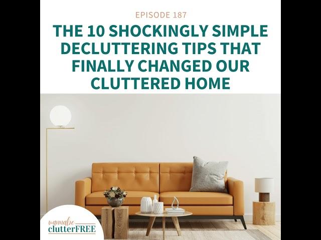 Ep 187: The 10 Shockingly Simple Decluttering Tips That Finally Changed Our Cluttered Home
