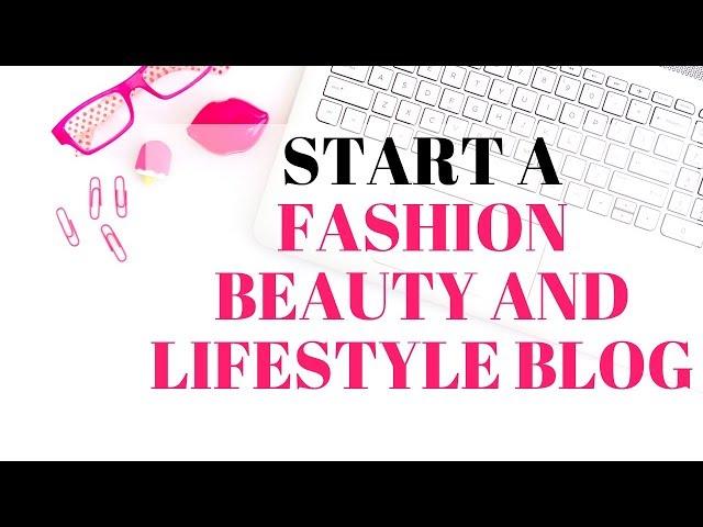 How To Start A Fashion Beauty and Lifestyle Blog 2025