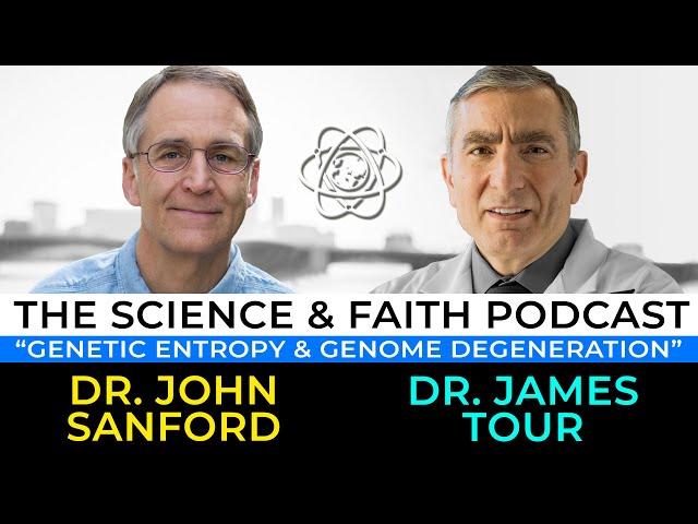 The Science & Faith Podcast - James Tour & John Sanford: Genetic Entropy & Genome Degeneration