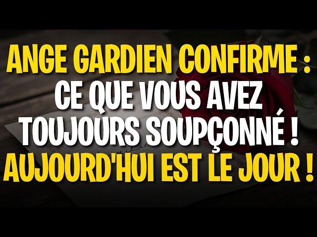 ANGE GARDIEN CONFIRME : CE QUE VOUS AVEZ TOUJOURS SOUPÇONNÉ ! AUJOURD'HUI EST LE JOUR !