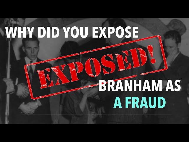 Why Did You Expose William Branham as a Fraud?