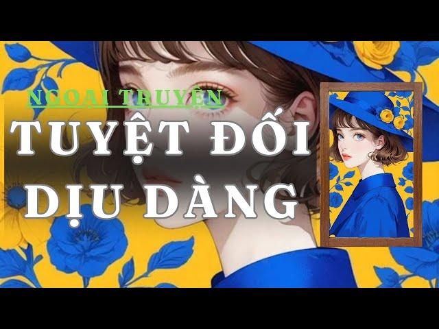 [ NGOẠI TRUYỆN ] TUYỆT ĐỐI DỊU DÀNG - FULL | GIANG TUỆ MẪN AUDIO CHỮA LÀNH | REVIEW |