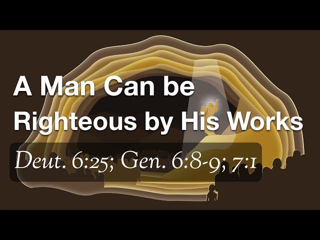 A Man Can be Righteous by His Works (Deut. 6:25; Gen. 6:8-9; 7:1)