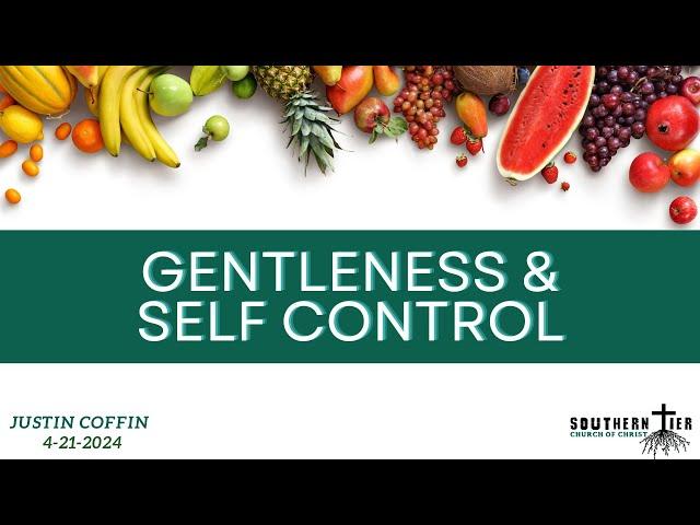 Gentleness & Self Control - Justin Coffin - 4/21/2024