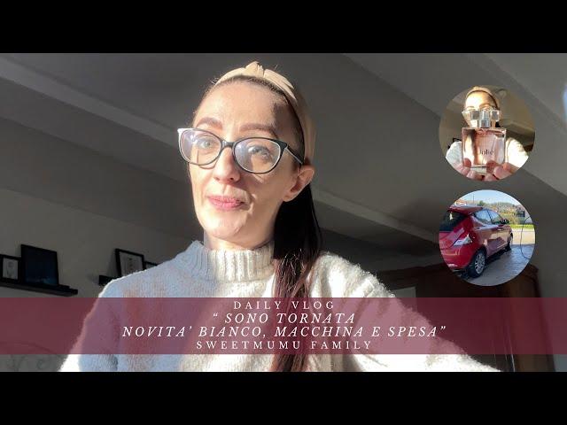 Sono tornata! Novità Bianco, macchina e spesa. DAILY vlog sweetmumufamily