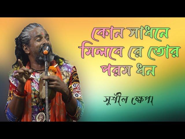 কোন সাধনে মিলবে রে তোর পরম ধন।। সুশীল ক্ষেপা।। নতুন বাউল গান।। Sushil Khepa।।