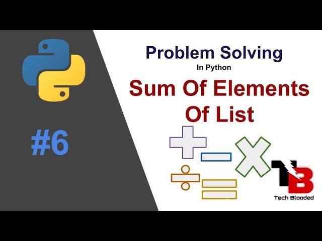 #6 Sum Of Elements Of List | Add All Elements Of List | Problem Solving In Python | Tech Blooded