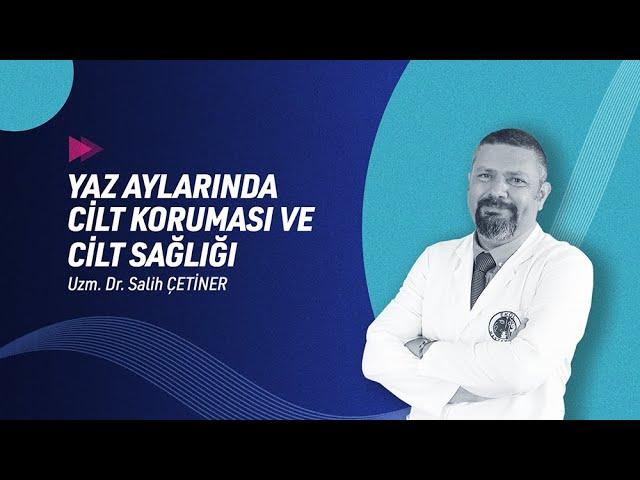 Uzm. Dr. Salih Çetiner | Yaz Aylarında Cilt Koruma ve Sağlığı