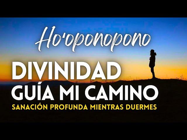 DIVINIDAD GUÍA MI CAMINO  DORMIR SANANDO CON HOOPONOPONO 