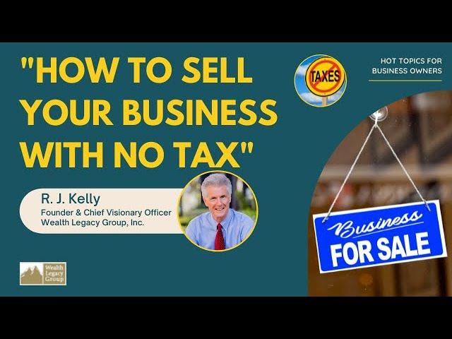 R. J. Kelly "How To Sell Your Business With No Tax" - Hot Topics For Business Owners