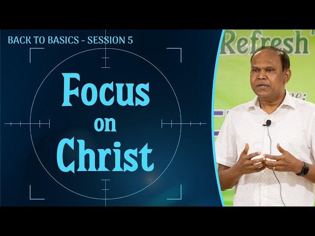 Focus on Christ | Back to Basics - Session 5 | Bro. David Sudhir Chaise | Interface Annual Camp '24