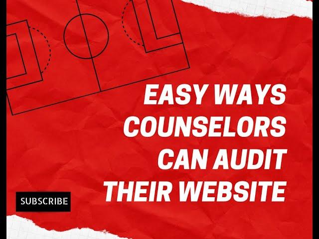 Easy Ways Counselors Can Audit Their Website To Rank Higher On google