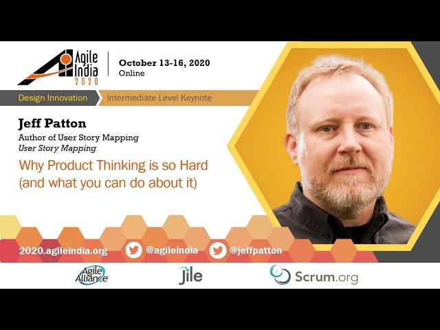 Why Product Thinking is so Hard (and what you can do about it) by Jeff Patton #AgileIndia2020