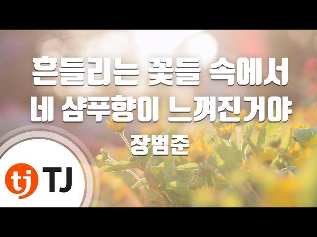 [TJ노래방] 흔들리는꽃들속에서네샴푸향이느껴진거야(멜로가체질OST) - 장범준 / TJ Karaoke