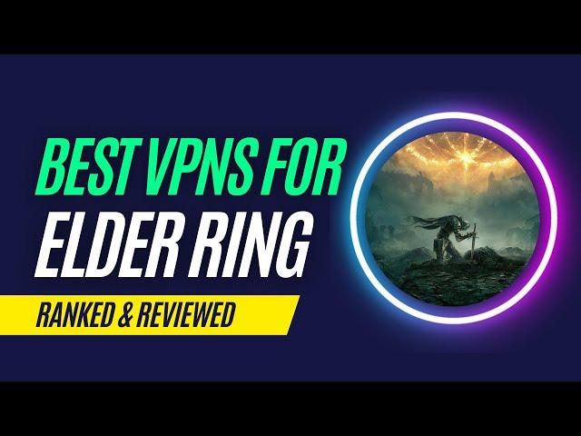 Best VPN for Elder Ring in 2023