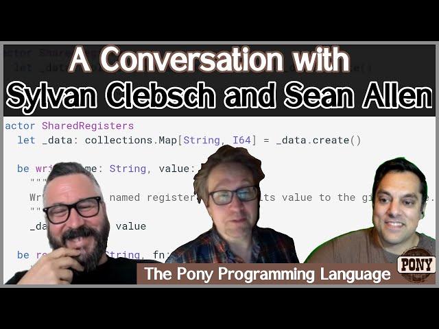 Pony Programming Language with Sylvan Clebsch and Sean Allen -- Conversation #7