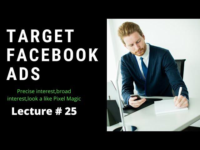 25 Facebook Advertising Targeting Every Option Explained,precise,broad interest,lookalike |facebook|