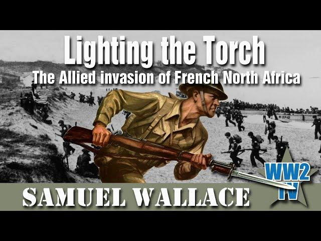 Operation Torch - Lighting the Torch - The Allied Invasion of French North Africa