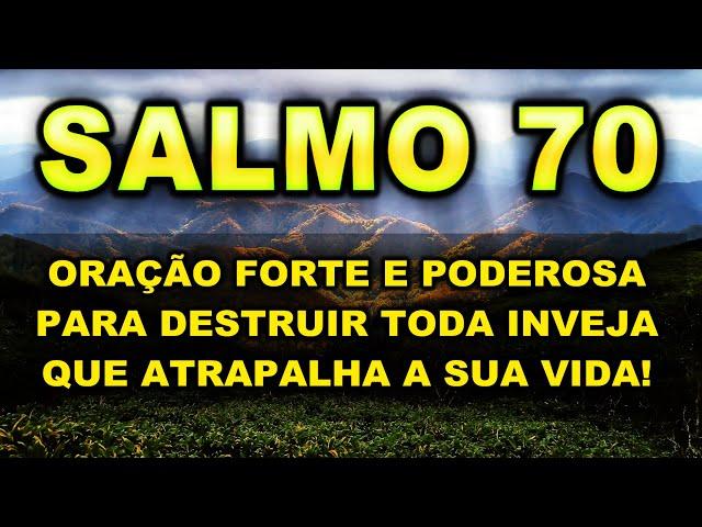 (()) SALMO 70 ORAÇÃO MUITO FORTE E PODEROSA PARA DESTRUIR TODA INVEJA QUE ATRAPALHA A SUA VIDA!