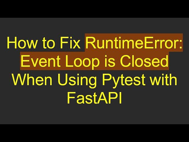 How to Fix RuntimeError: Event Loop is Closed When Using Pytest with FastAPI