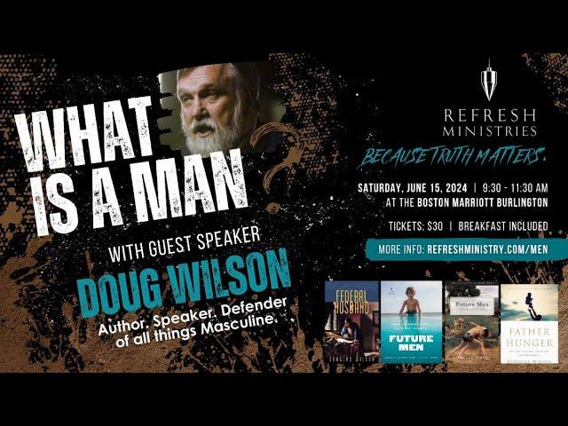 Refresh Men: What is a Man with Guest Speaker Doug Wilson