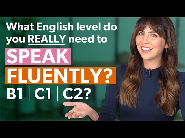 What English LEVEL do you need to SPEAK FLUENTLY? B2 | C1 | C2