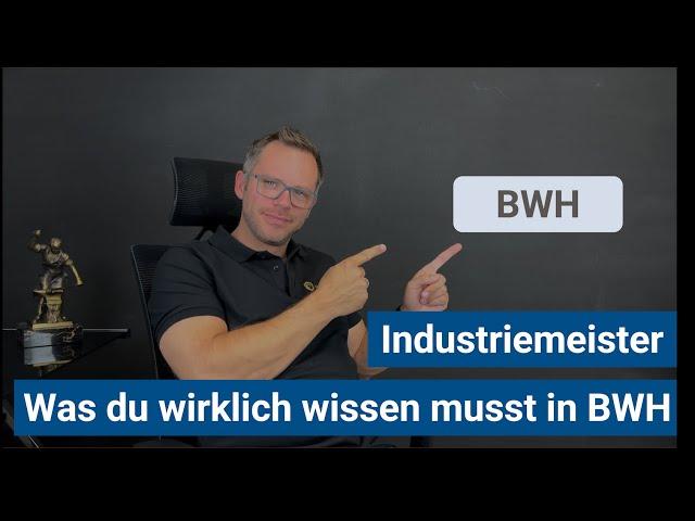 Industriemeister BWH - Was musst du wirklich wissen und was ist BULLS**T???