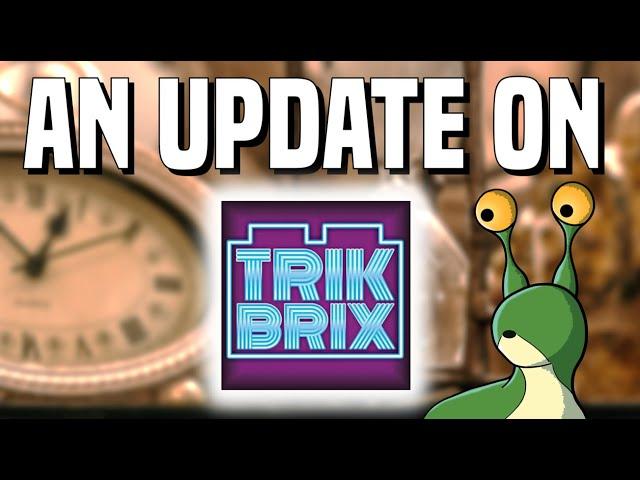 An Update On TrikBrix