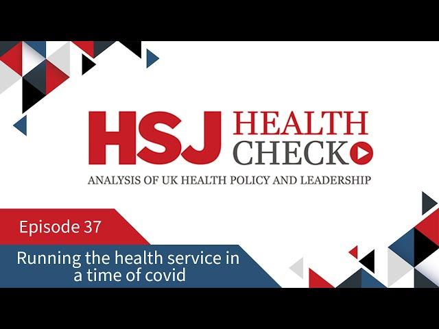 Running the health service in a time of covid - HSJ Health Check Podcast #37