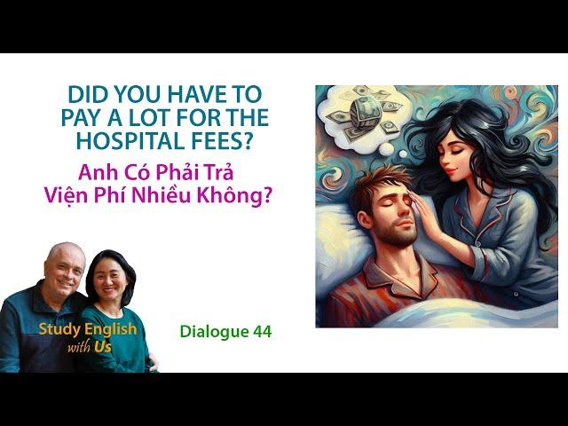 Day 44: DID YOU HAVE TO PAY A LOT FOR THE HOSPITAL FEES? - Anh Có Phải Trả Viện Phí Nhiều Không?