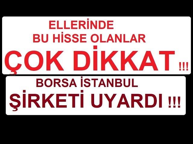 ELLERİNDE BU HİSSE OLANLAR ÇOK DİKKAT !!! BORSA İSTANBUL ŞİRKETİ UYARDI !!! BİST BORSA HİSSE PARA