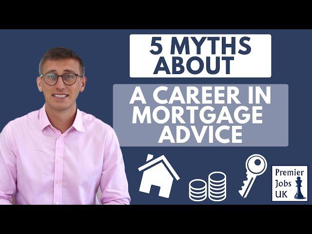 5 Myths about a career in Mortgage Advice