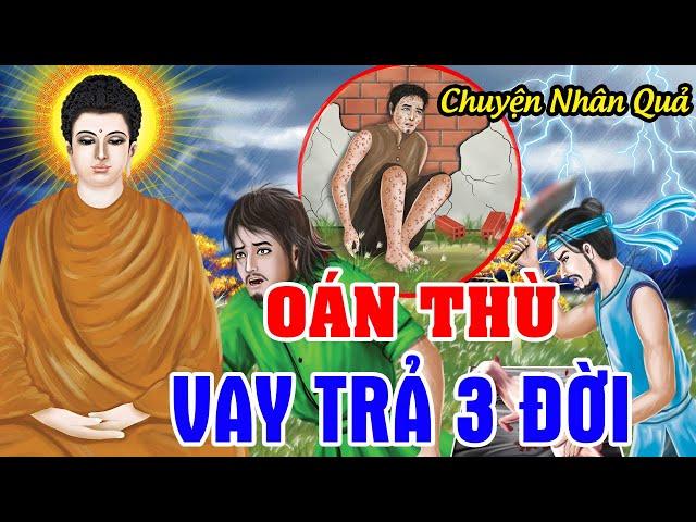 Chuyện Nhân Quả Báo Ứng Hay Nhất, Trả Nghiệp 3 Đời Vì Gây Ra Nghiệp Này...Cẩn Thận Khi Gieo Nhân