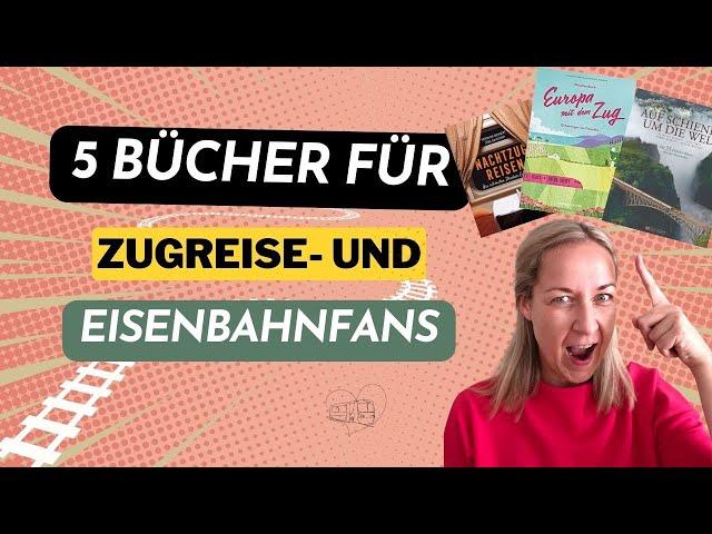 ZUGREISEN - 5 Reiseführer Tipps für die schönsten Bahnreisen