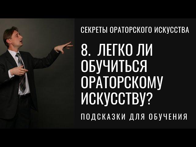 8. Легко ли обучиться ораторскому искусству? Легко и трудно. Зависит от того, какой уровень оратора.