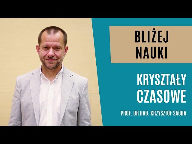 Bliżej Nauki: Kryształy czasowe - prof. Krzysztof Sacha