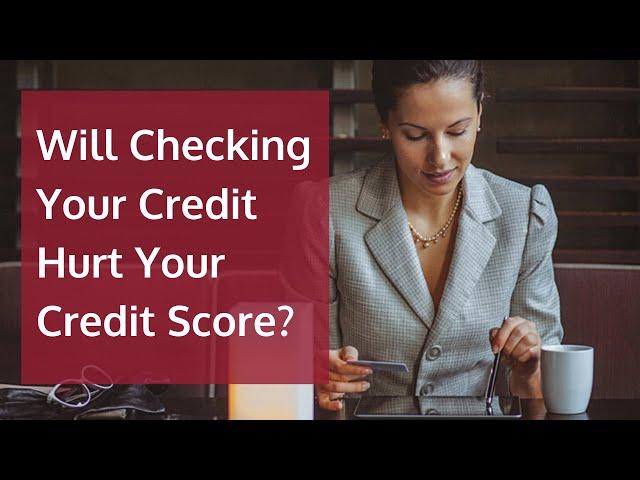 Will Checking Your Credit Hurt Your Credit Scores?