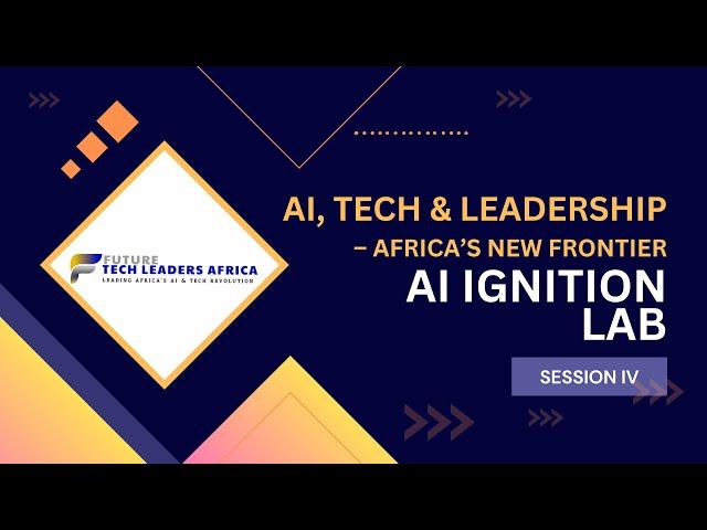 AI, Tech & Leadership – Africa’s New Frontier | AI Ignition Lab – Session III | FTL Africa