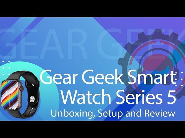 Gear Geek Smart Watch Series 5 Unboxing, Setup and Review