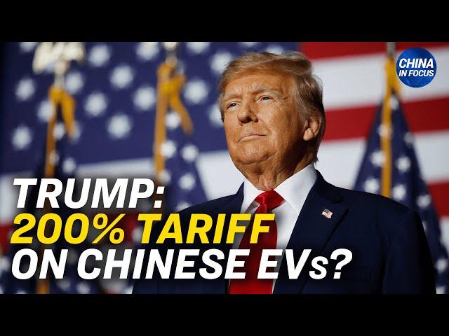 Trump: 200 Percent Tariff for Chinese Cars Built in Mexico | China in Focus