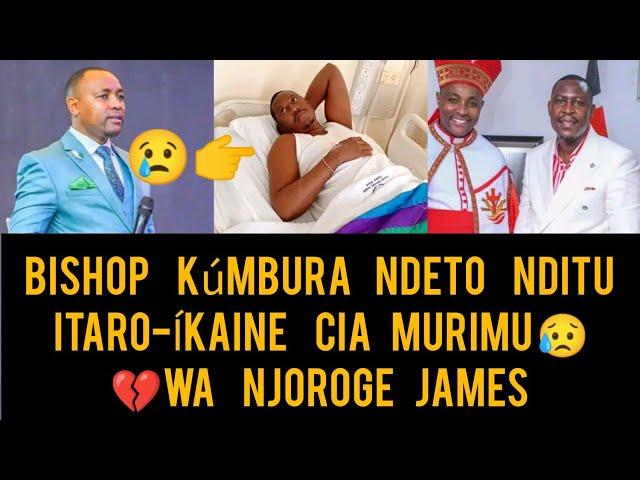 SAD NEWS, BISHOP BEN KÚMBURA NDETO ITARO-ÍKAINE CIA MURIMU WA NJOROGE JAMES