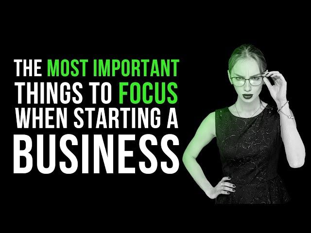 Most Important Things to Focus on When Starting a Business