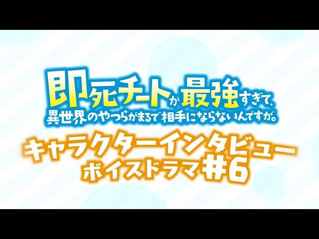 キャラクターインタビューボイスドラマ#6｜TVアニメ『即死チートが最強すぎて、異世界のやつらがまるで相手にならないんですが。』2024年1月からTOKYO MX、MBSほかにて放送中！