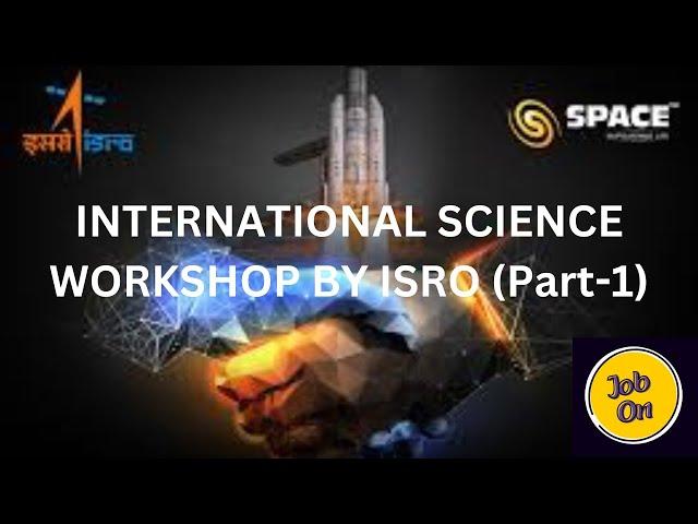 INTERNATIONAL SCIENCE WORKSHOP BY ISRO PART-1