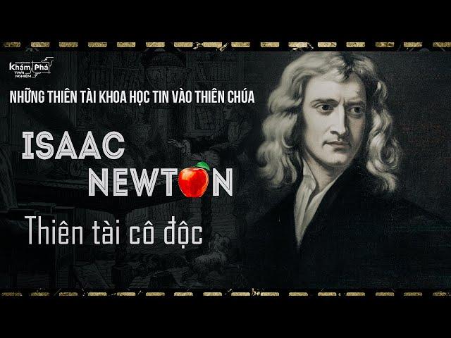 ISAAC NEWTON - THIÊN TÀI CÔ ĐỘC VÀ NHỮNG PHÁT MINH THAY ĐỔI THẾ GIỚI