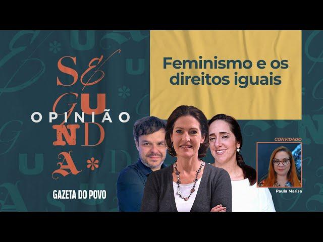 Paula Marisa: "A luta pelos direitos iguais das feministas é boa ou ruim?"