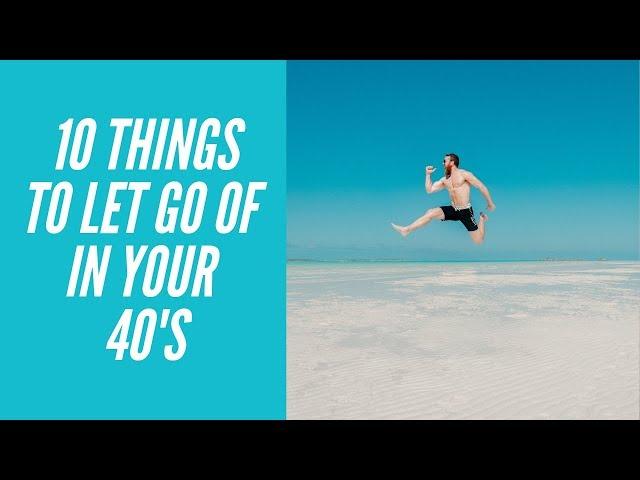 10 Things To Let Go Of In Your 40's