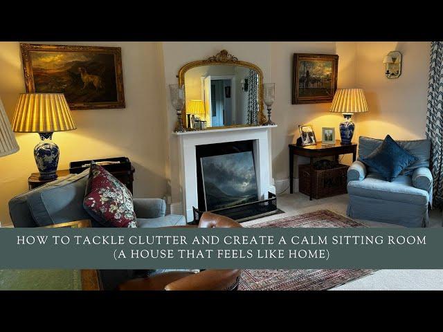 How To Tackle Clutter and Create a Calm Sitting Room (A House That Feels Like Home)